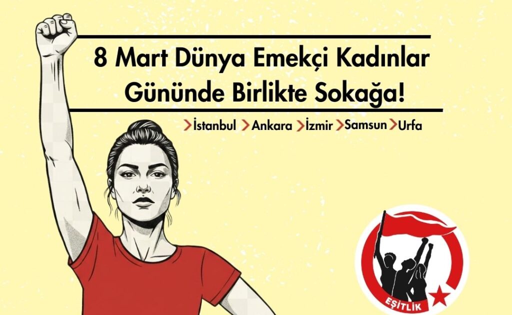 Dünya Emekçi Kadınlar Günü’nde ve Eşitliği Kazanana Kadar Sokağa, Mücadeleye!